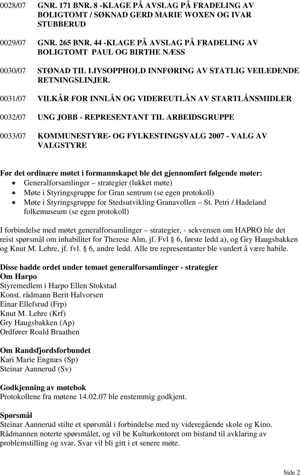 0031/07 VILKÅR FOR INNLÅN OG VIDEREUTLÅN AV STARTLÅNSMIDLER 0032/07 UNG JOBB - REPRESENTANT TIL ARBEIDSGRUPPE 0033/07 KOMMUNESTYRE- OG FYLKESTINGSVALG 2007 - VALG AV VALGSTYRE Før det ordinære møtet