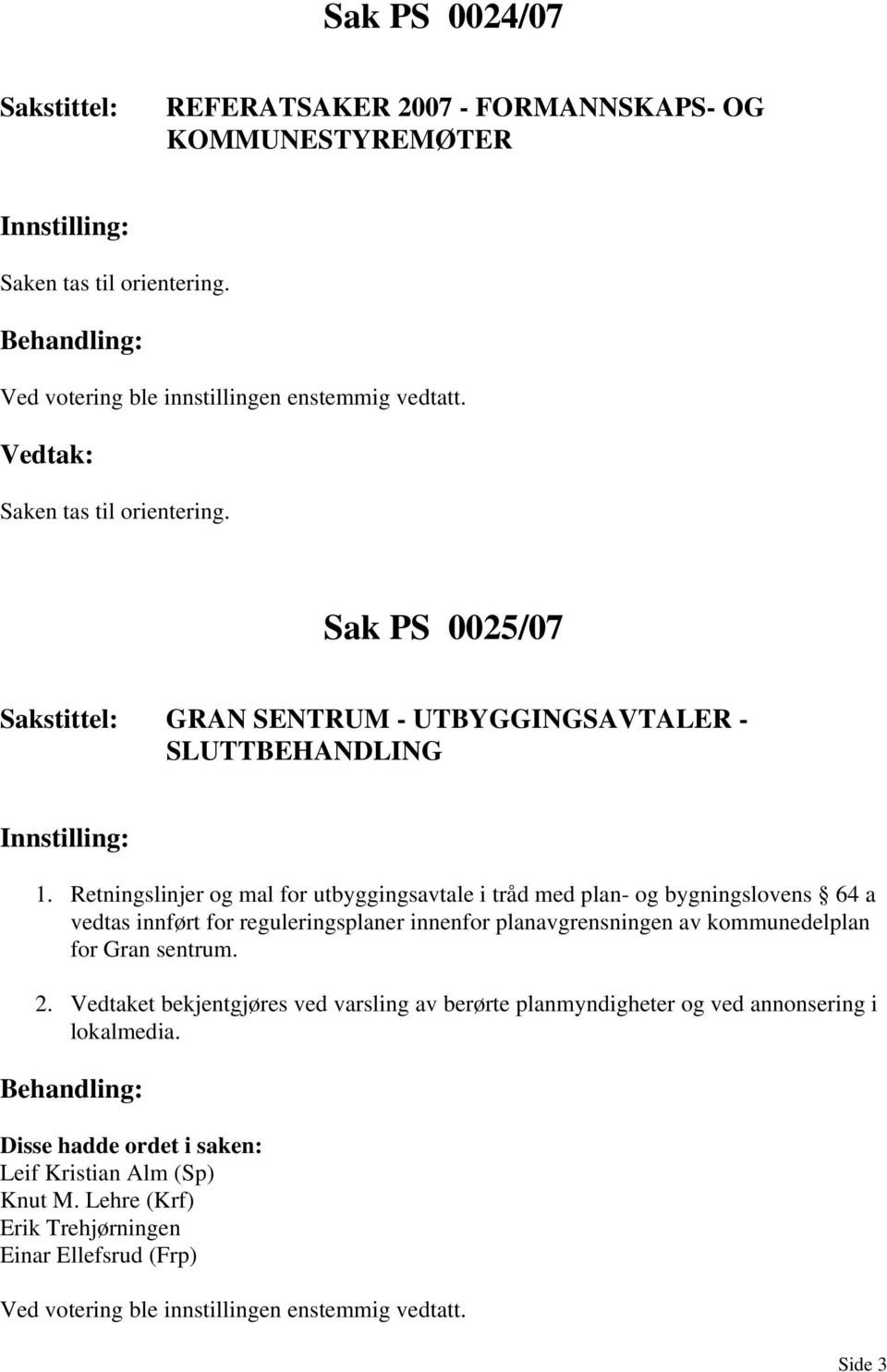 Retningslinjer og mal for utbyggingsavtale i tråd med plan- og bygningslovens 64 a vedtas innført for reguleringsplaner innenfor planavgrensningen av kommunedelplan for Gran