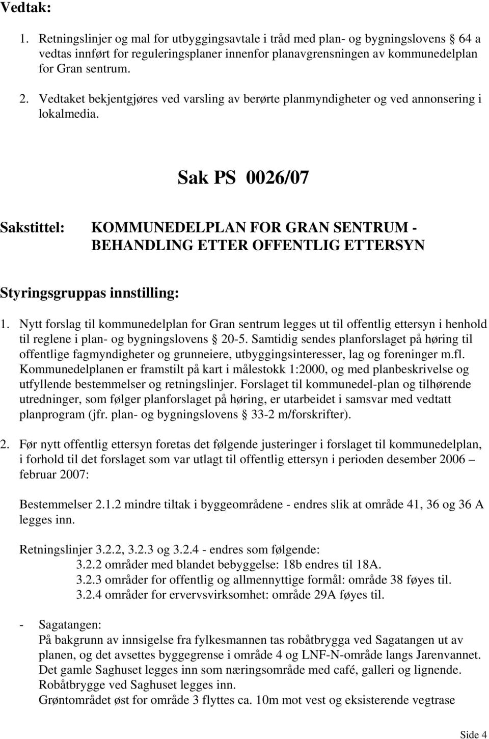 Sak PS 0026/07 Sakstittel: KOMMUNEDELPLAN FOR GRAN SENTRUM - BEHANDLING ETTER OFFENTLIG ETTERSYN Styringsgruppas innstilling: 1.