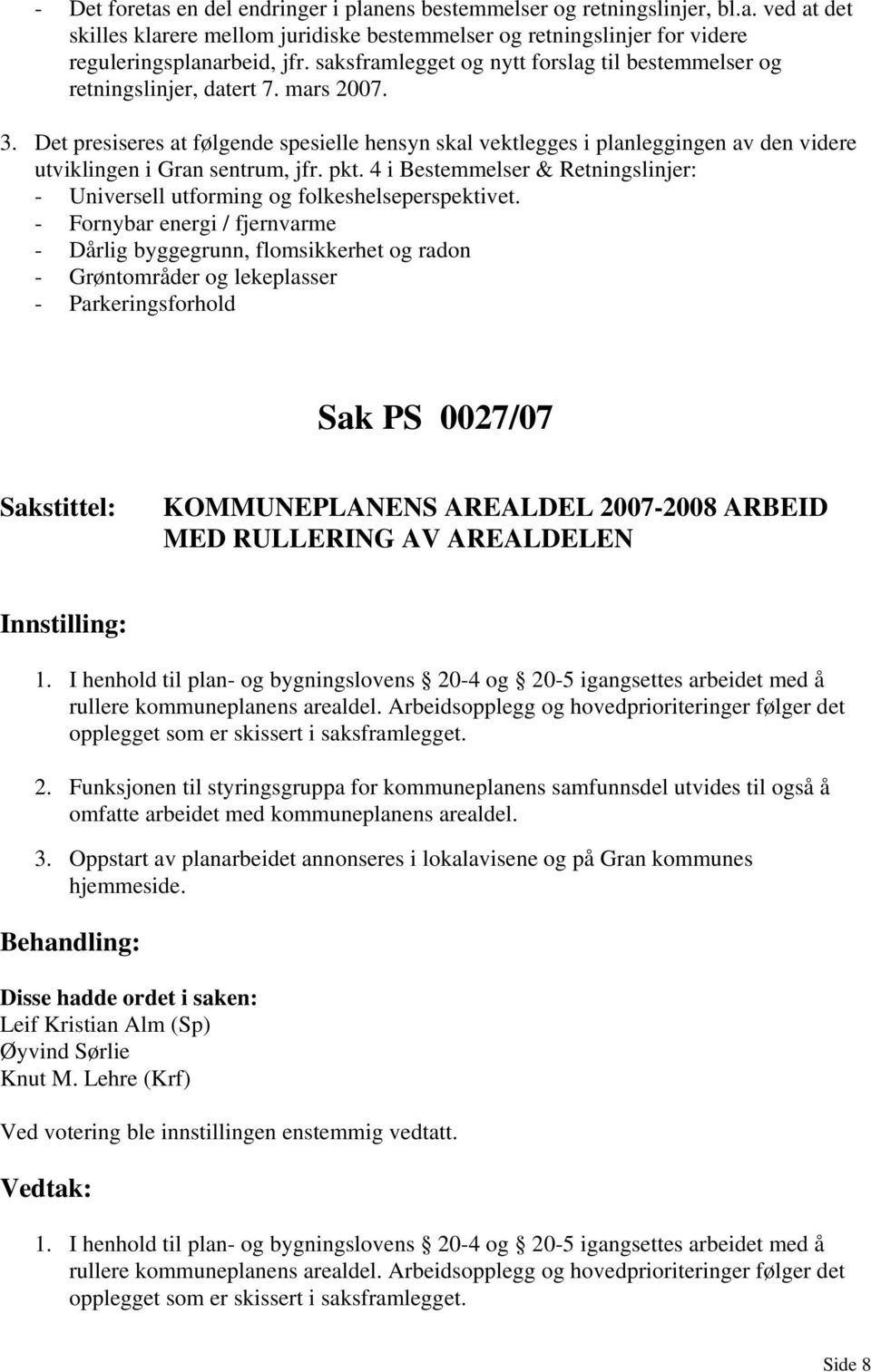 Det presiseres at følgende spesielle hensyn skal vektlegges i planleggingen av den videre utviklingen i Gran sentrum, jfr. pkt.