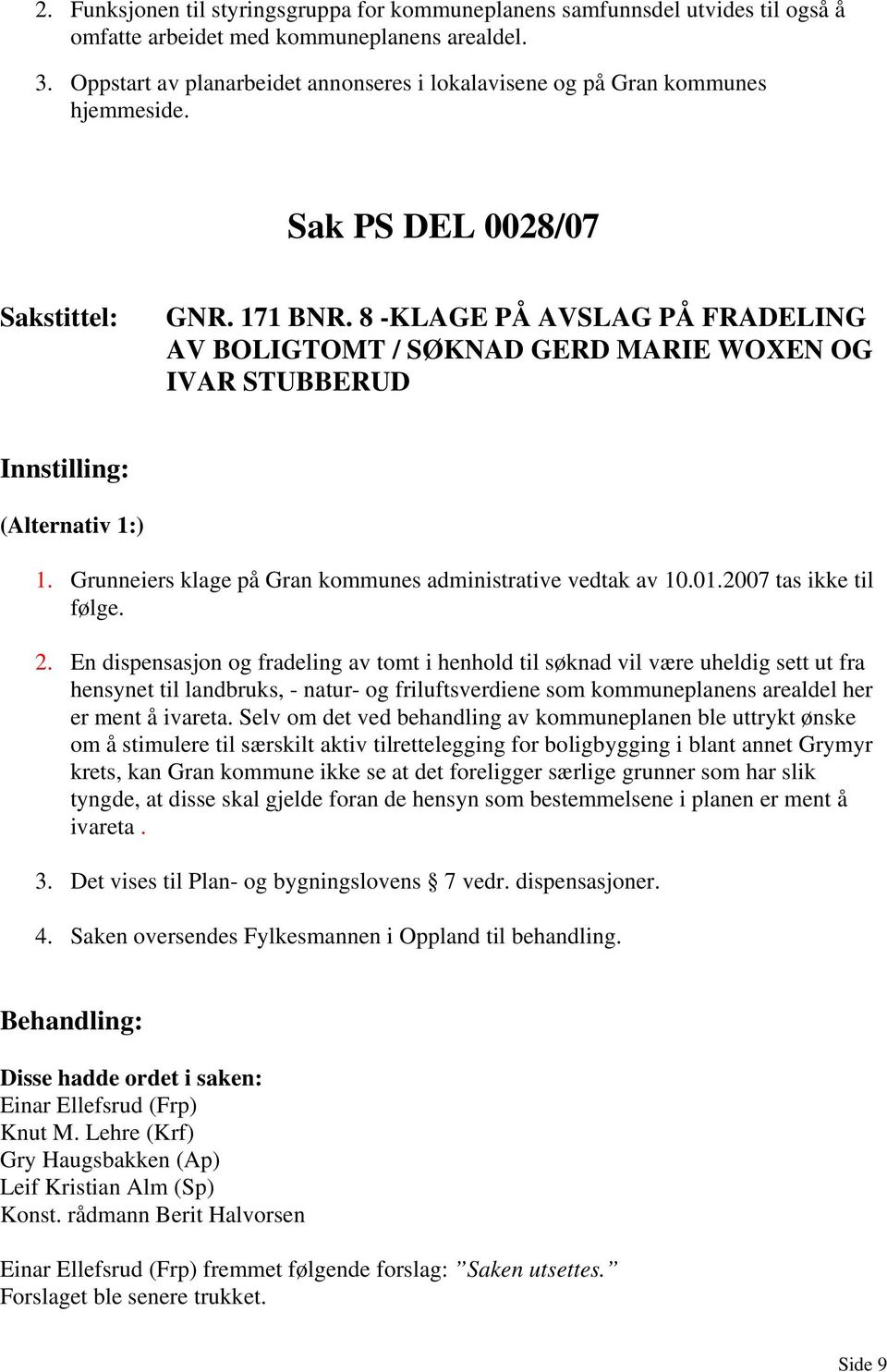 8 -KLAGE PÅ AVSLAG PÅ FRADELING AV BOLIGTOMT / SØKNAD GERD MARIE WOXEN OG IVAR STUBBERUD (Alternativ 1:) 1. Grunneiers klage på Gran kommunes administrative vedtak av 10.01.2007 tas ikke til følge. 2.