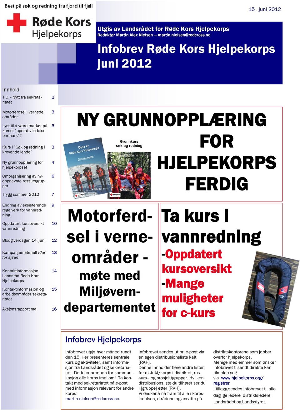 Kurs i Søk og redning i krevende lende Ny grunnopplæring for hjelpekorpset Omorganisering av nyoppnevnte ressursgrupper Trygg sommer 2012 7 Endring av eksisterende regelverk for vannredning Oppdatert