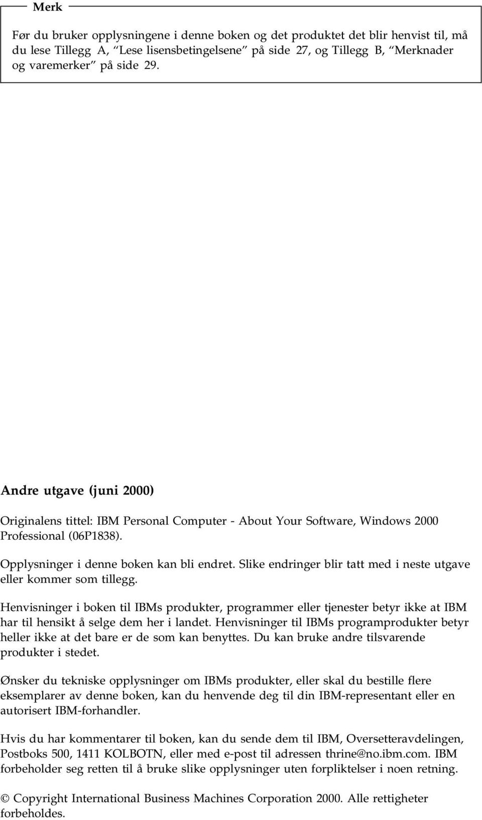 Slike endringer blir tatt med i neste utgave eller kommer som tillegg. Henvisninger i boken til IBMs produkter, programmer eller tjenester betyr ikke at IBM har til hensikt å selge dem her i landet.