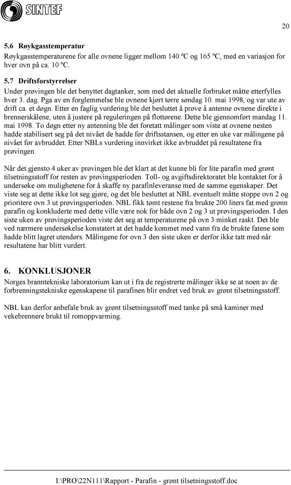 mai 1998, og var ute av drift ca. et døgn. Etter en faglig vurdering ble det besluttet å prøve å antenne ovnene direkte i brennerskålene, uten å justere på reguleringen på flottørene.