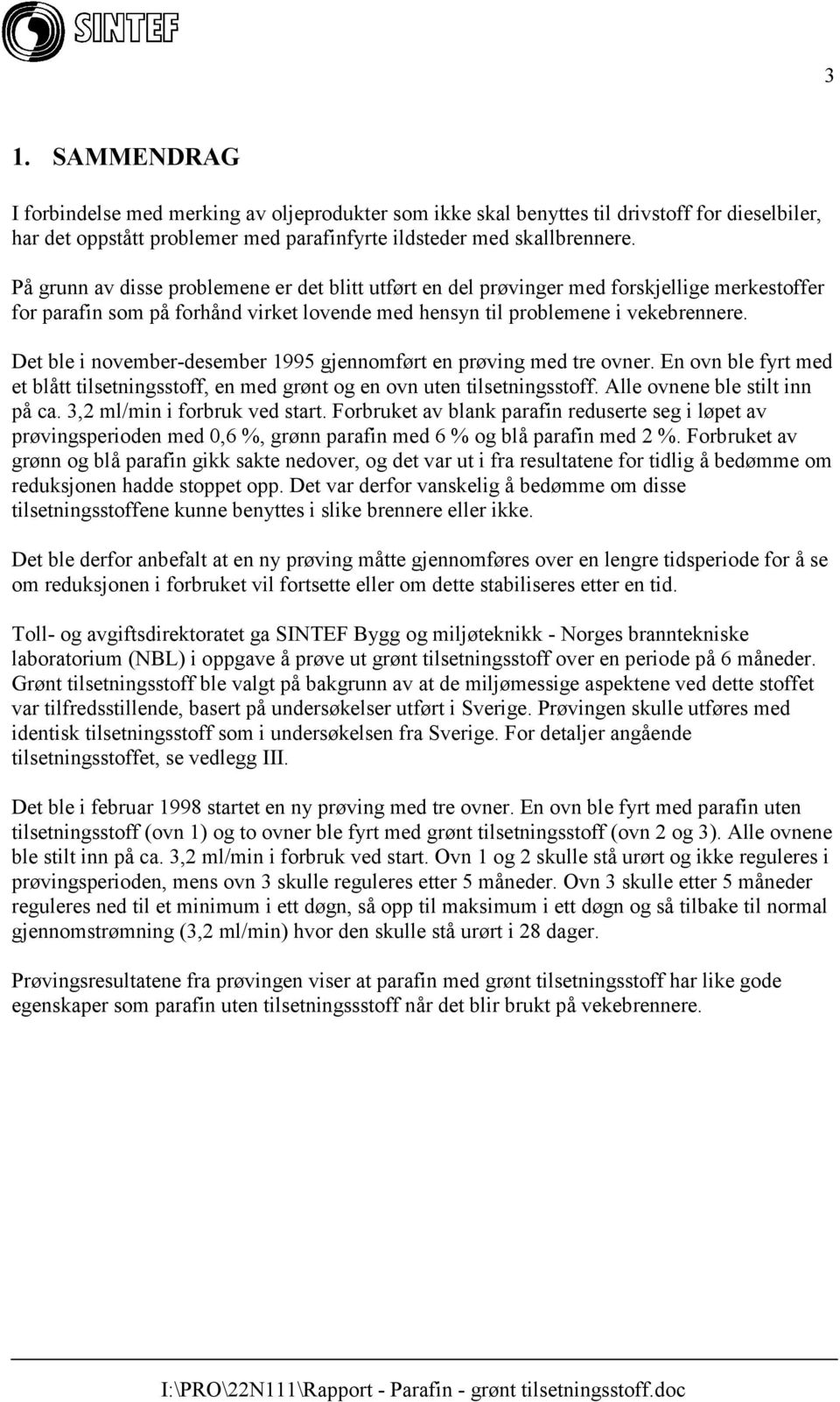 Det ble i november-desember 1995 gjennomført en prøving med tre ovner. En ovn ble fyrt med et blått tilsetningsstoff, en med grønt og en ovn uten tilsetningsstoff. Alle ovnene ble stilt inn på ca.