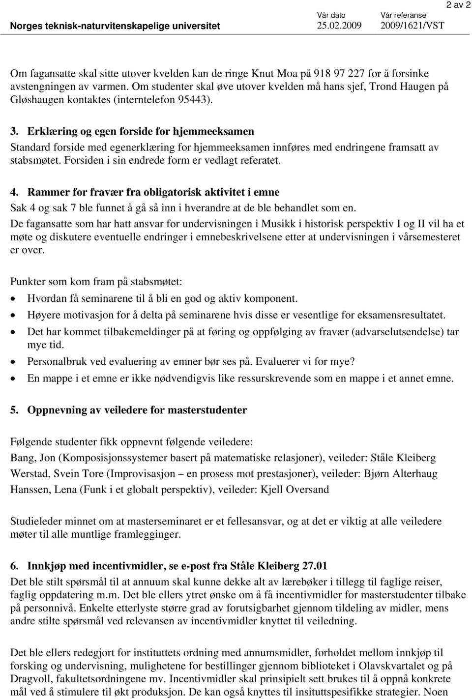 Erklæring og egen forside for hjemmeeksamen Standard forside med egenerklæring for hjemmeeksamen innføres med endringene framsatt av stabsmøtet. Forsiden i sin endrede form er vedlagt referatet. 4.