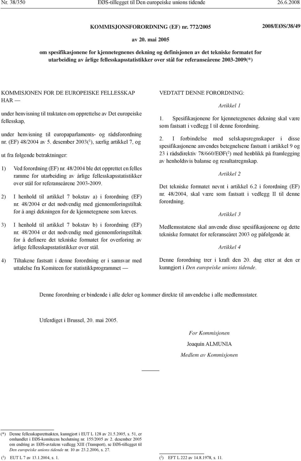 KOMMISJONEN FOR DE EUROPEISKE FELLESSKAP HAR under henvisning til traktaten om opprettelse av Det europeiske fellesskap, under henvisning til europaparlaments- og rådsforordning nr. (EF) 48/2004 av 5.