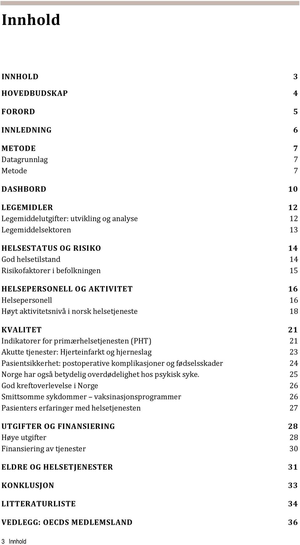 primærhelsetjenesten (PHT) 21 Akutte tjenester: Hjerteinfarkt og hjerneslag 23 Pasientsikkerhet: postoperative komplikasjoner og fødselsskader 24 Norge har også betydelig overdødelighet hos psykisk