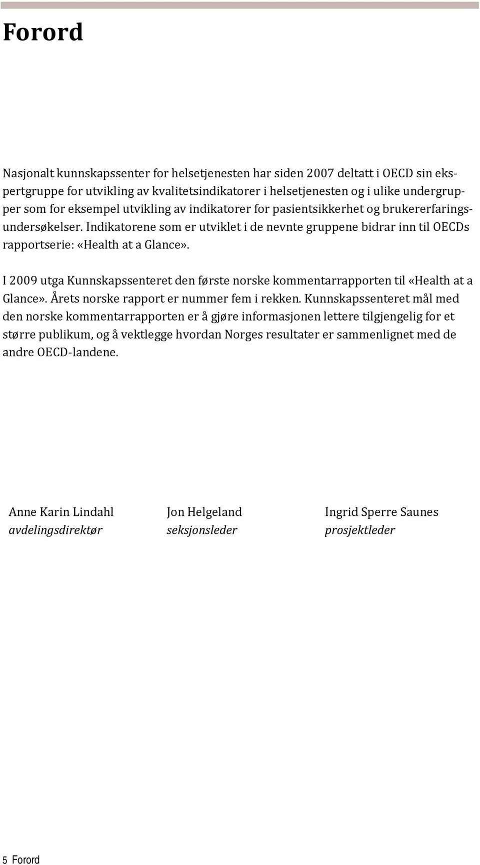 I 2009 utga Kunnskapssenteret den første norske kommentarrapporten til «Health at a Glance». Årets norske rapport er nummer fem i rekken.