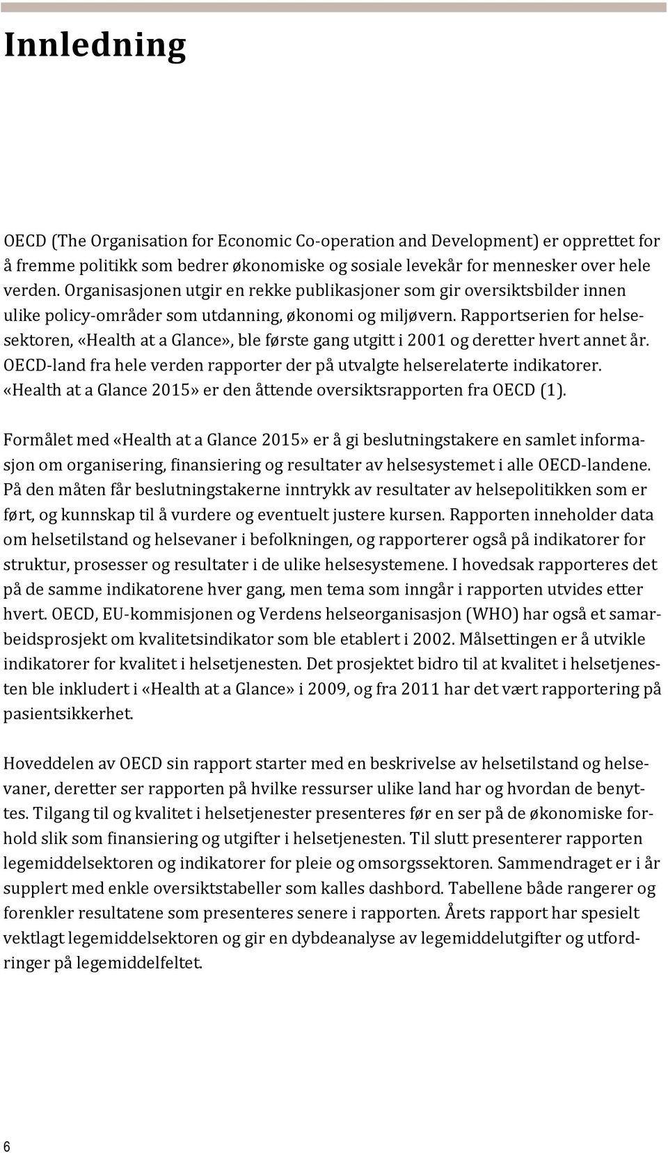 Rapportserien for helsesektoren, «Health at a Glance», ble første gang utgitt i 2001 og deretter hvert annet år. OECD-land fra hele verden rapporter der på utvalgte helserelaterte indikatorer.