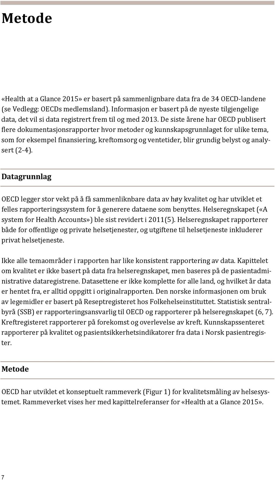 De siste årene har OECD publisert flere dokumentasjonsrapporter hvor metoder og kunnskapsgrunnlaget for ulike tema, som for eksempel finansiering, kreftomsorg og ventetider, blir grundig belyst og