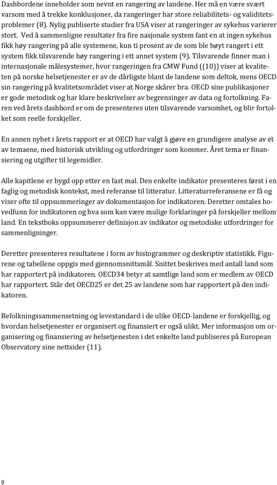 Ved å sammenligne resultater fra fire nasjonale system fant en at ingen sykehus fikk høy rangering på alle systemene, kun ti prosent av de som ble høyt rangert i ett system fikk tilsvarende høy