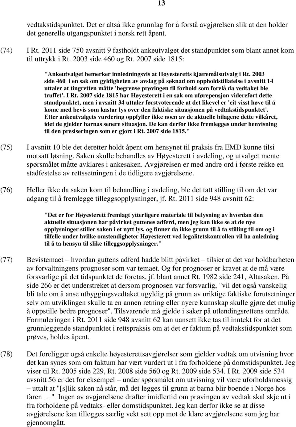 2007 side 1815: "Ankeutvalget bemerker innledningsvis at Høyesteretts kjæremålsutvalg i Rt.