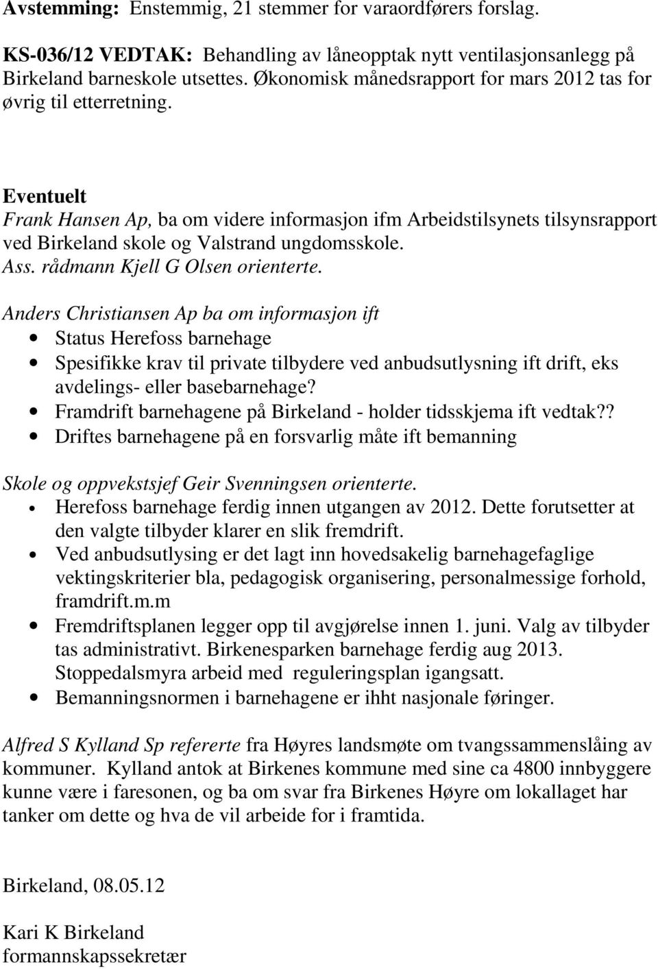 Eventuelt Frank Hansen Ap, ba om videre informasjon ifm Arbeidstilsynets tilsynsrapport ved Birkeland skole og Valstrand ungdomsskole. Ass. rådmann Kjell G Olsen orienterte.