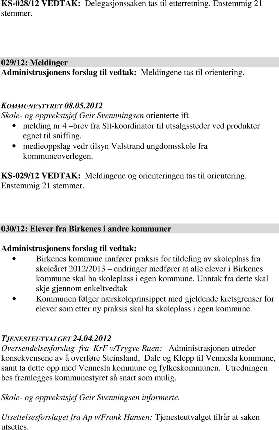 medieoppslag vedr tilsyn Valstrand ungdomsskole fra kommuneoverlegen. KS-029/12 VEDTAK: Meldingene og orienteringen tas til orientering. Enstemmig 21 stemmer.