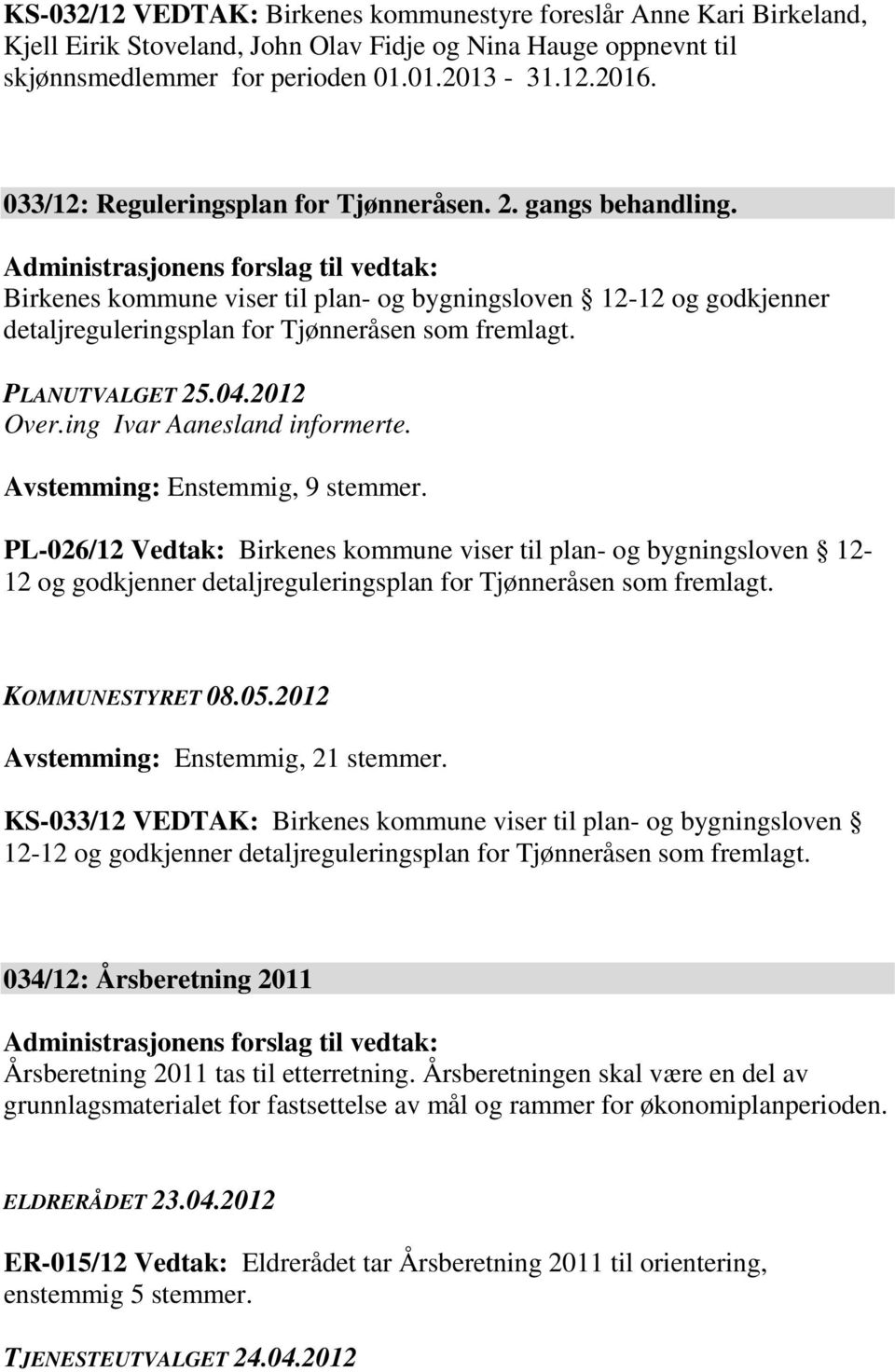 Administrasjonens forslag til vedtak: Birkenes kommune viser til plan- og bygningsloven 12-12 og godkjenner detaljreguleringsplan for Tjønneråsen som fremlagt. PLANUTVALGET 25.04.2012 Over.