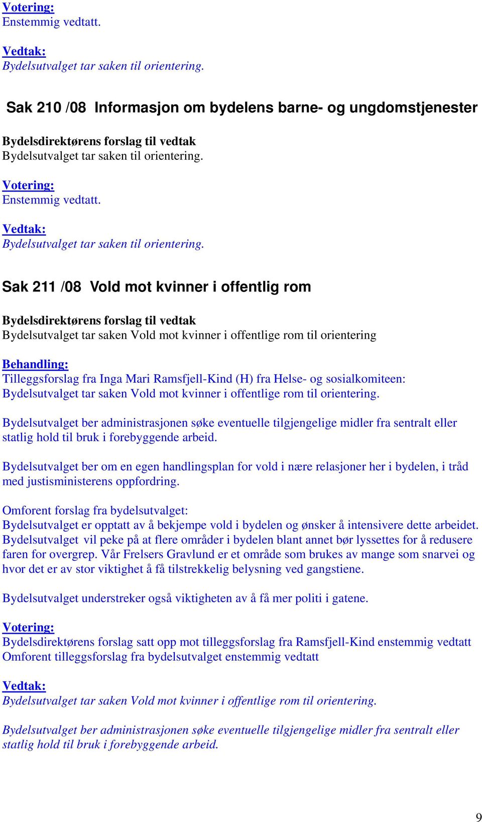 Sak 211 /08 Vold mot kvinner i offentlig rom Bydelsutvalget tar saken Vold mot kvinner i offentlige rom til orientering Tilleggsforslag fra Inga Mari Ramsfjell-Kind (H) fra Helse- og sosialkomiteen: