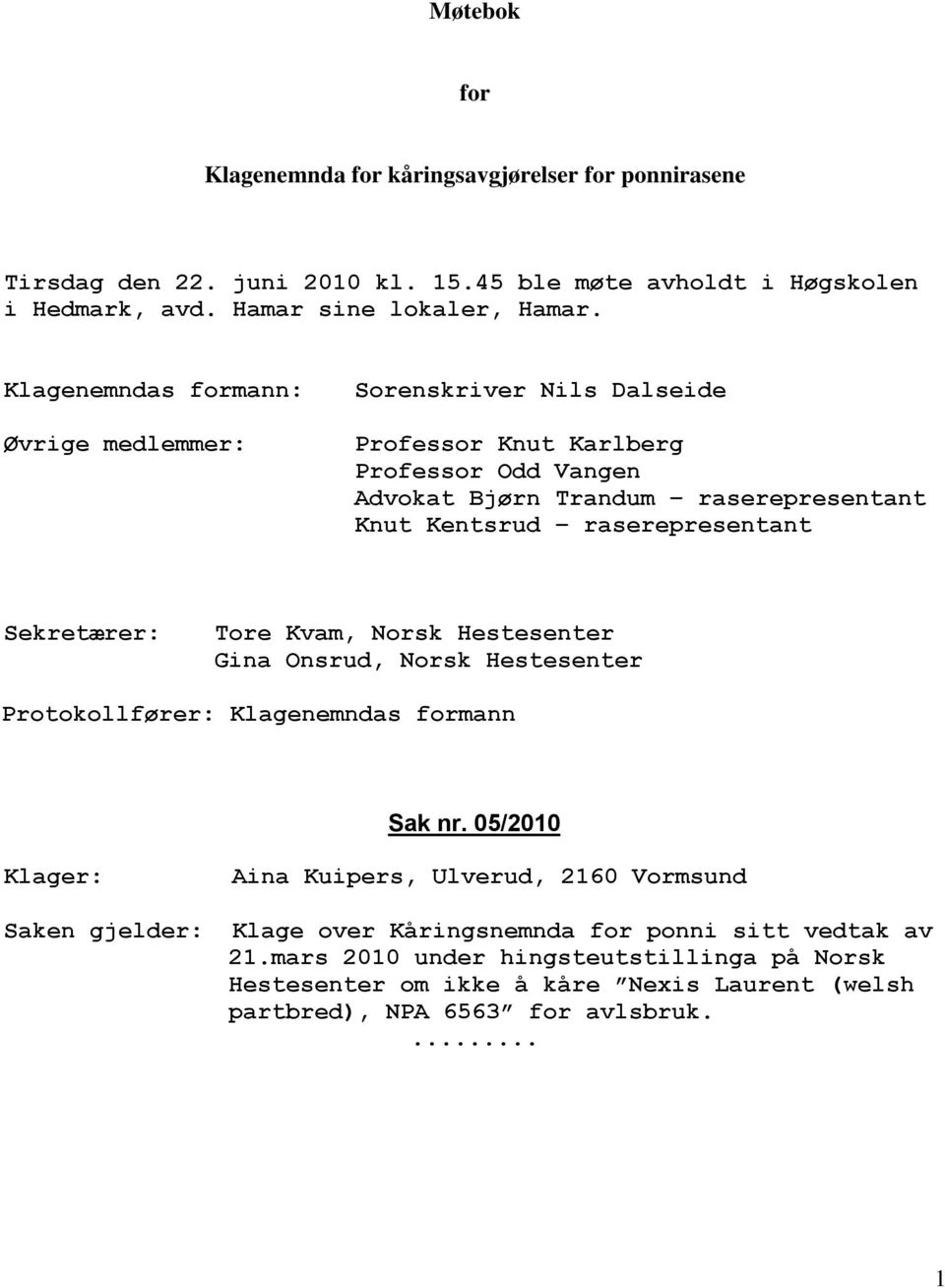 raserepresentant Sekretærer: Tore Kvam, Norsk Hestesenter Gina Onsrud, Norsk Hestesenter Protokollfører: Klagenemndas formann Sak nr.