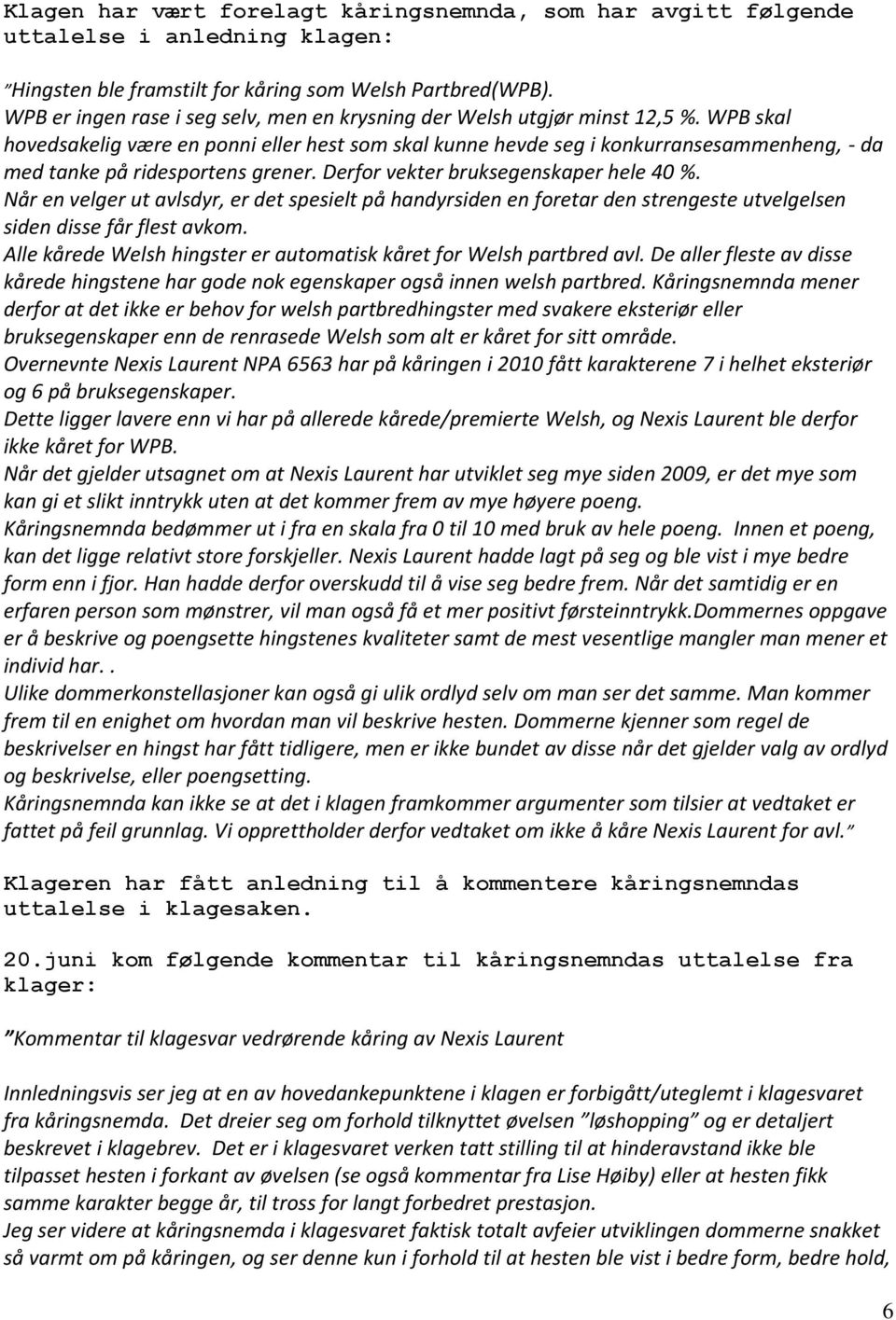 WPB skal hovedsakelig være en ponni eller hest som skal kunne hevde seg i konkurransesammenheng, - da med tanke på ridesportens grener. Derfor vekter bruksegenskaper hele 40 %.