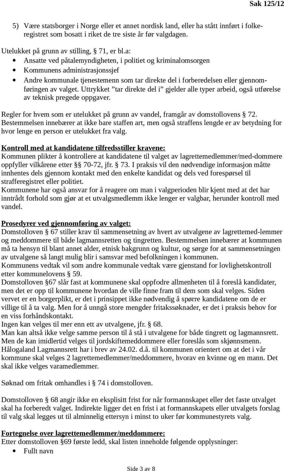 Uttrykket tar direkte del i gjelder alle typer arbeid, også utførelse av teknisk pregede oppgaver. Regler for hvem som er utelukket på grunn av vandel, framgår av domstollovens 72.