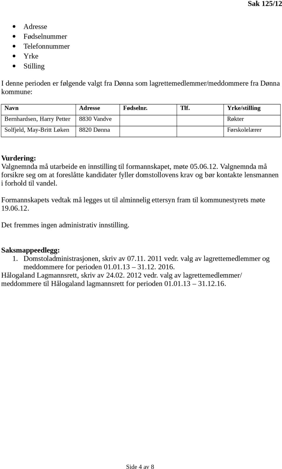 Valgnemnda må forsikre seg om at foreslåtte kandidater fyller domstollovens krav og bør kontakte lensmannen i forhold til vandel.