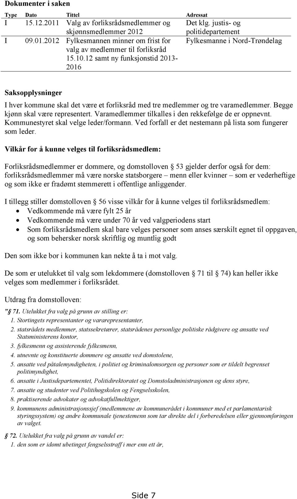 Begge kjønn skal være representert. Varamedlemmer tilkalles i den rekkefølge de er oppnevnt. Kommunestyret skal velge leder/formann. Ved forfall er det nestemann på lista som fungerer som leder.