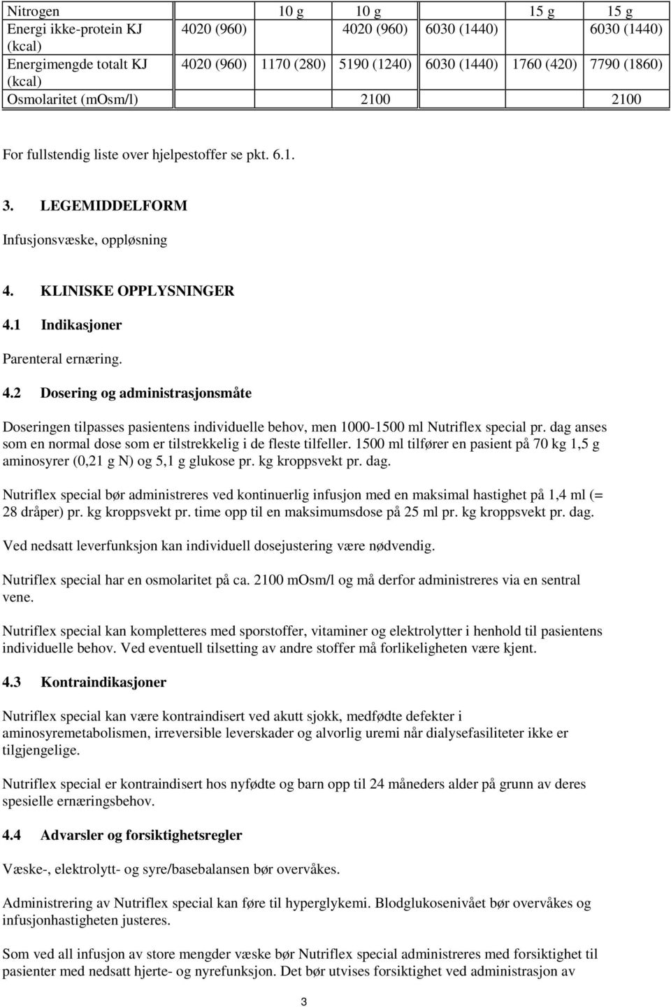 4.2 Dosering og administrasjonsmåte Doseringen tilpasses pasientens individuelle behov, men 1000-1500 ml Nutriflex special pr. dag anses som en normal dose som er tilstrekkelig i de fleste tilfeller.