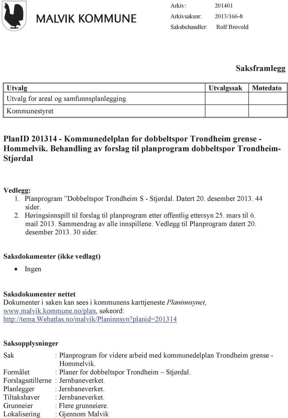 44 sider. 2. Høringsinnspill til forslag til planprogram etter offentlig ettersyn 25. mars til 6. mail 2013. Sammendrag av alle innspillene. Vedlegg til Planprogram datert 20. desember 2013. 30 sider.