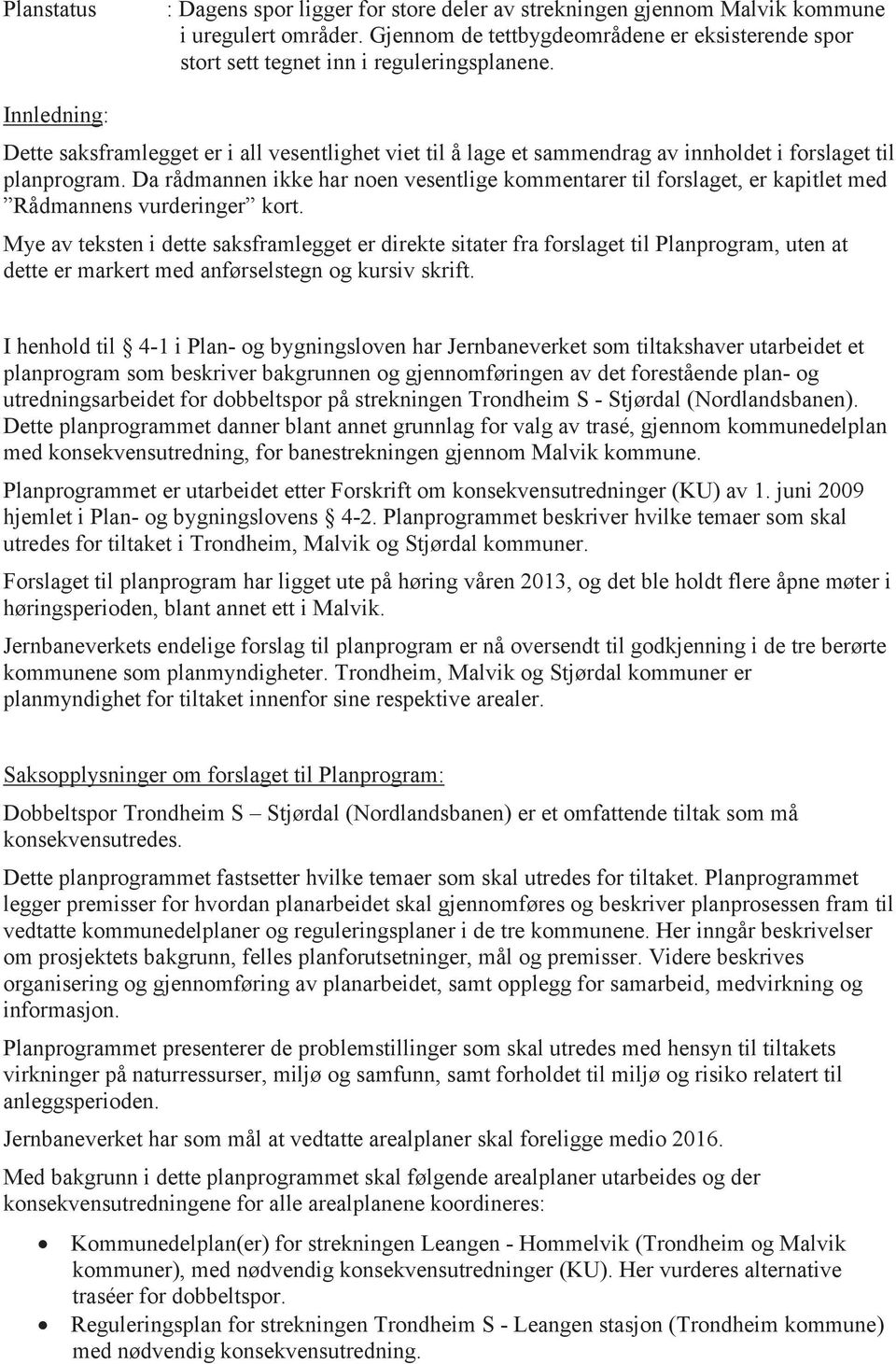 Da rådmannen ikke har noen vesentlige kommentarer til forslaget, er kapitlet med Rådmannens vurderinger kort.