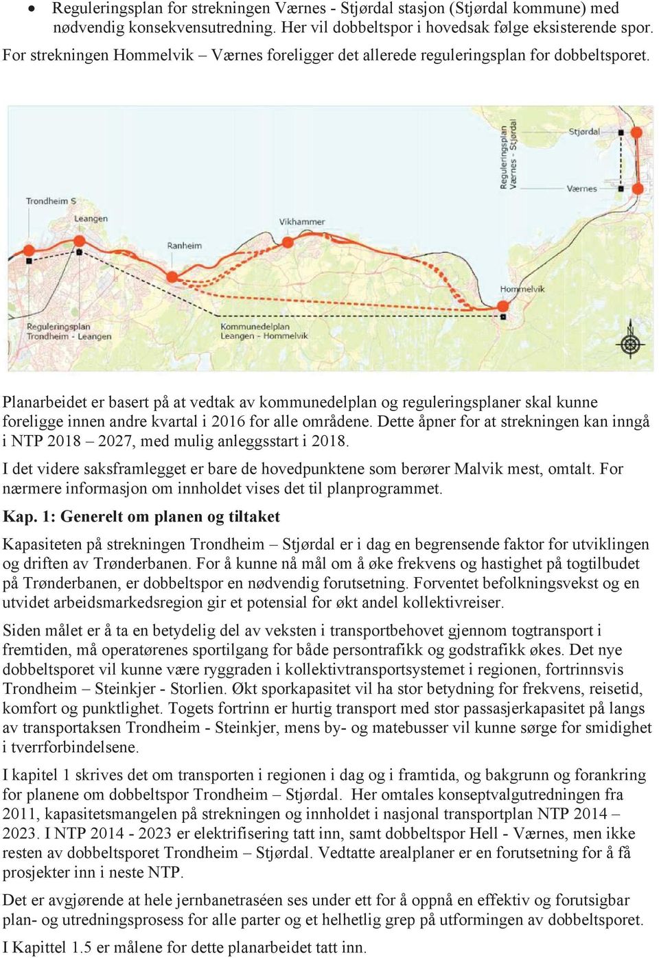 Planarbeidet er basert på at vedtak av kommunedelplan og reguleringsplaner skal kunne foreligge innen andre kvartal i 2016 for alle områdene.