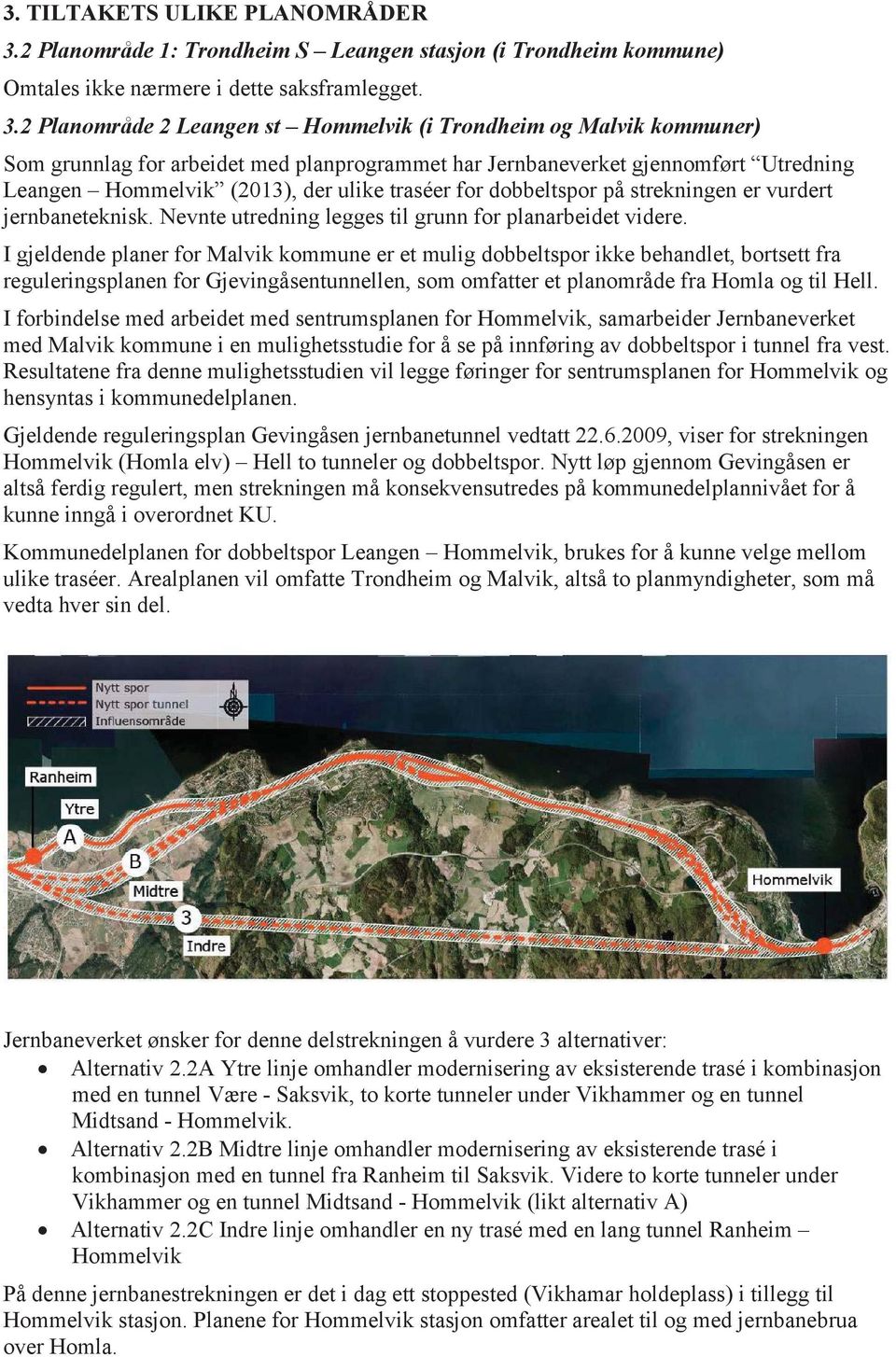 2 Planområde 2 Leangen st Hommelvik (i Trondheim og Malvik kommuner) Som grunnlag for arbeidet med planprogrammet har Jernbaneverket gjennomført Utredning Leangen Hommelvik (2013), der ulike traséer