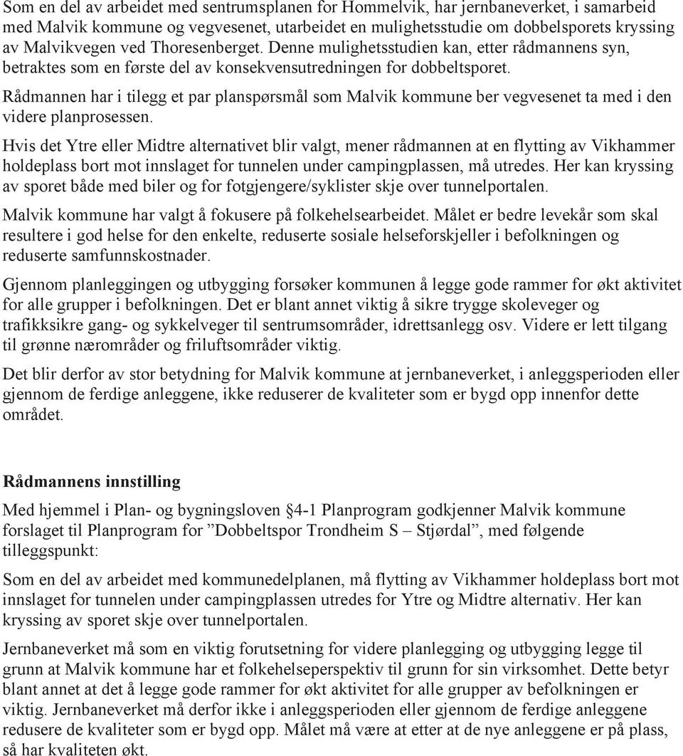 Rådmannen har i tilegg et par planspørsmål som Malvik kommune ber vegvesenet ta med i den videre planprosessen.