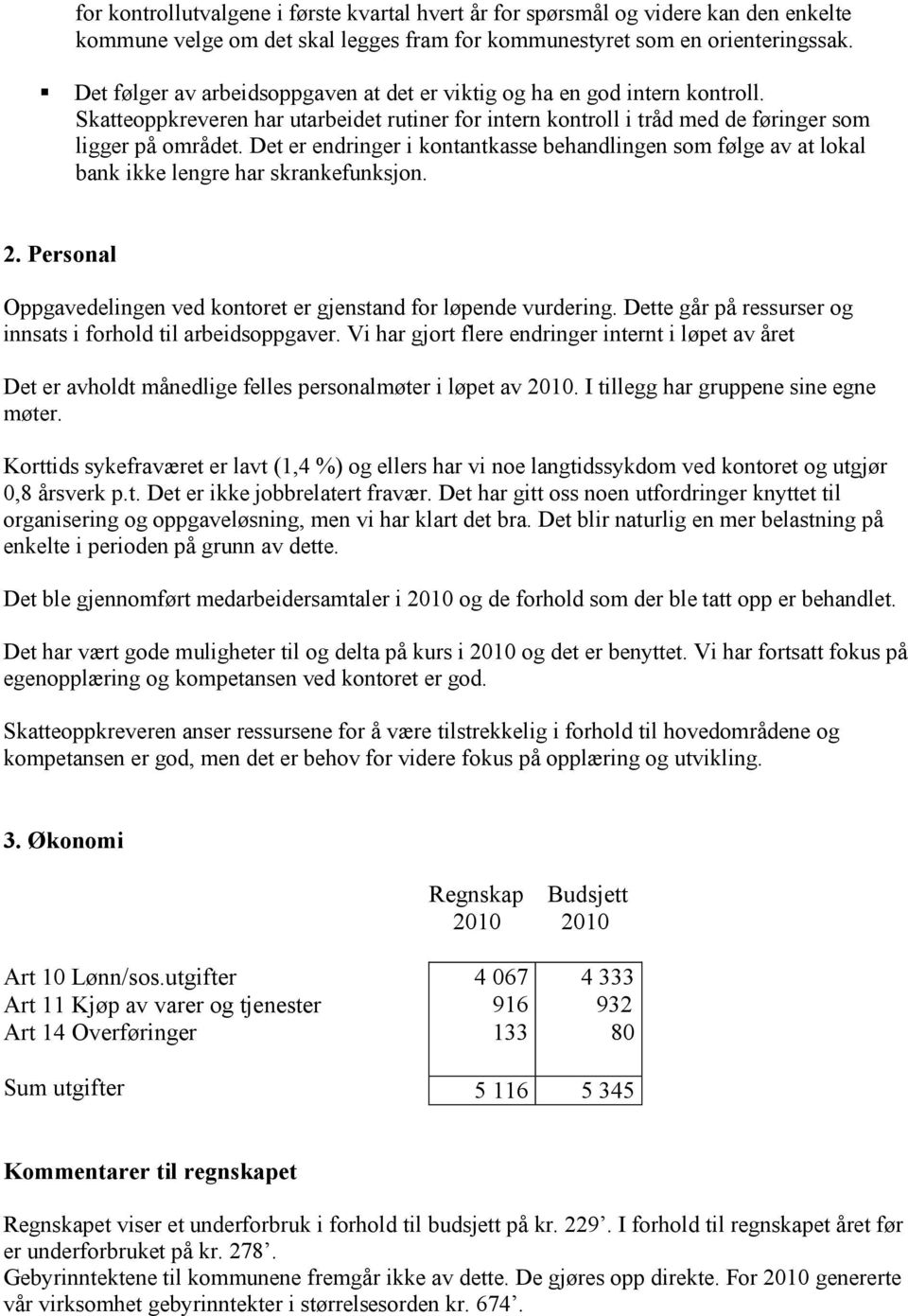 Det er endringer i kontantkasse behandlingen som følge av at lokal bank ikke lengre har skrankefunksjon. 2. Personal Oppgavedelingen ved kontoret er gjenstand for løpende vurdering.