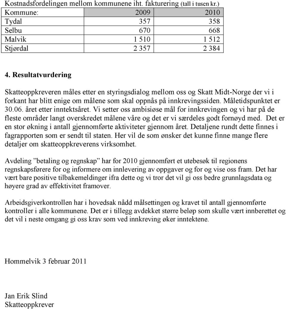 06. året etter inntektsåret. Vi setter oss ambisiøse mål for innkrevingen og vi har på de fleste områder langt overskredet målene våre og det er vi særdeles godt fornøyd med.