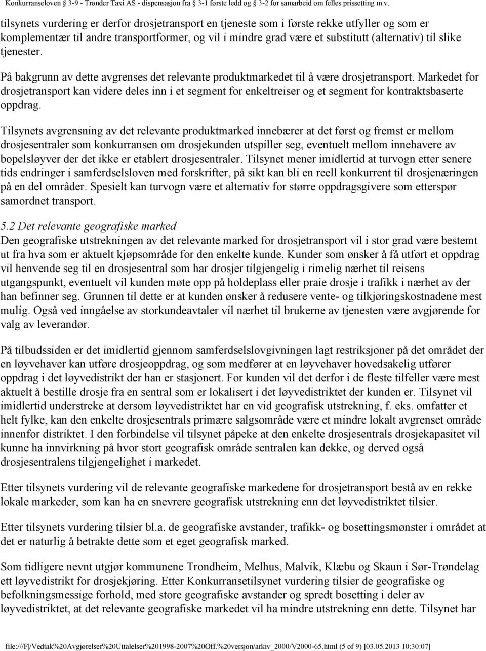 Markedet for drosjetransport kan videre deles inn i et segment for enkeltreiser og et segment for kontraktsbaserte oppdrag.