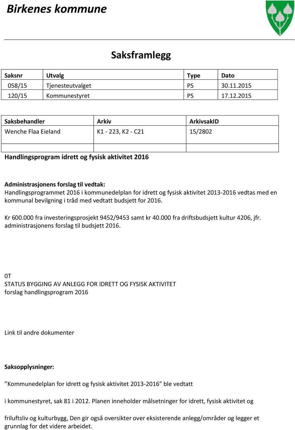 2015 Saksbehandler Arkiv ArkivsakID Wenche Flaa Eieland K1-223, K2 - C21 15/2802 Handlingsprogram idrett og fysisk aktivitet 2016 Administrasjonens forslag til vedtak: Handlingsprogrammet 2016 i