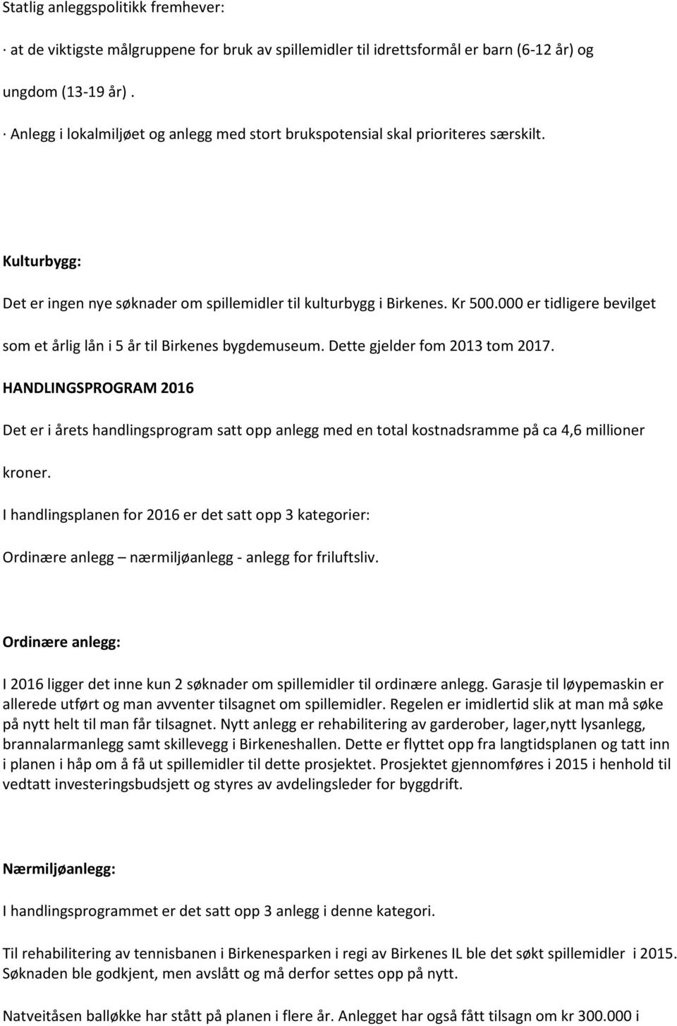 000 er tidligere bevilget som et årlig lån i 5 år til Birkenes bygdemuseum. Dette gjelder fom 2013 tom 2017.