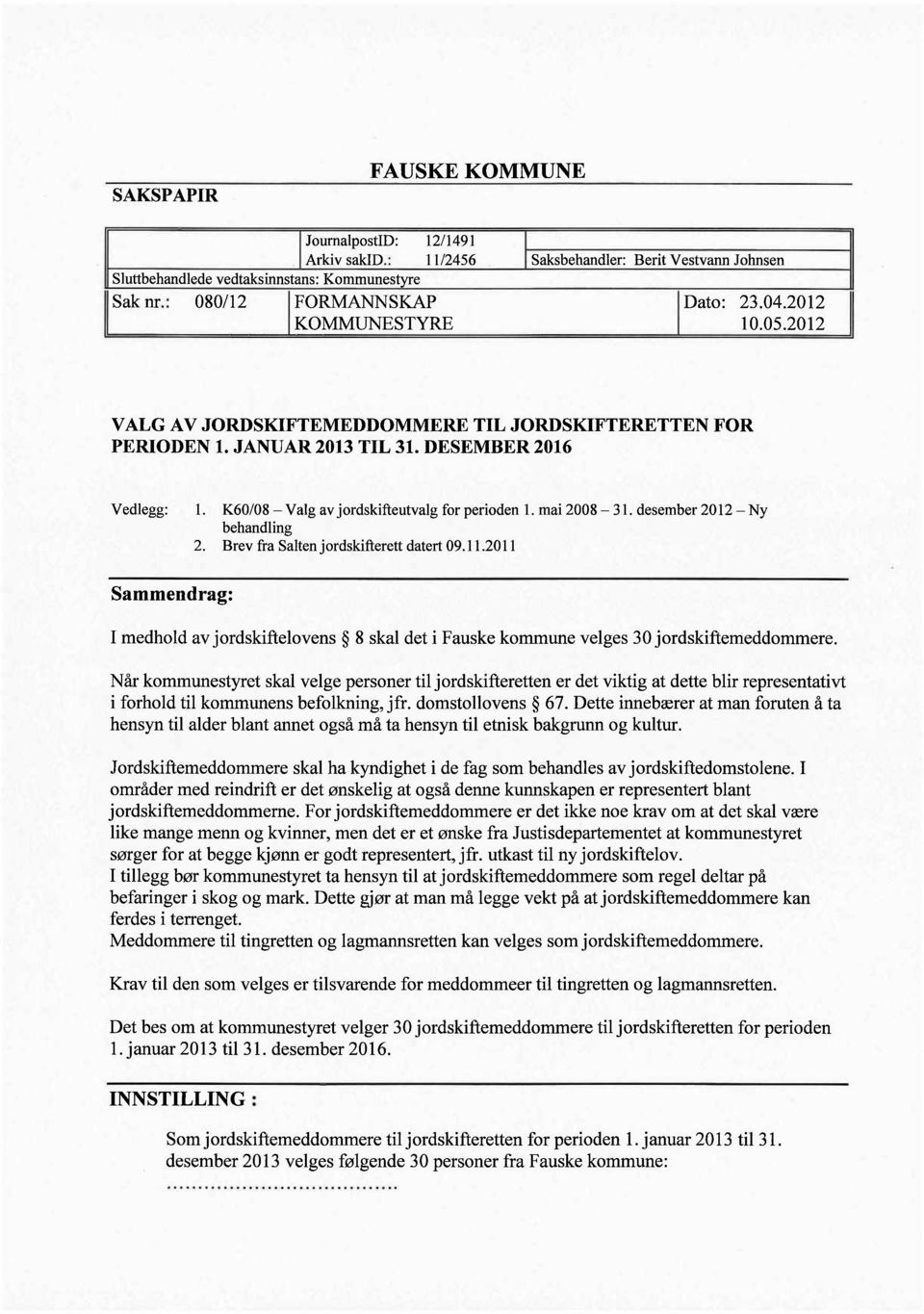 mai 2008-31. desember 2012 - Ny behandling 2. Brev fra Salten jordskifterett datert 09.11.201 i Sammendrag: I medhold av jordskiftelovens 8 skal det i Fauske kommune velges 30 jordskiftemeddommere.