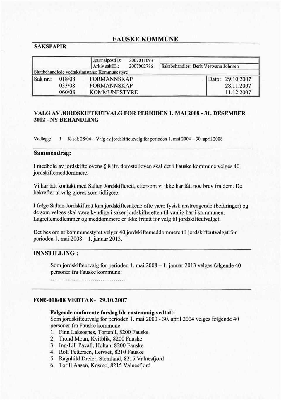 K-sak 28/04 - Valg av jordskifteutvalg for perioden 1. mai 2004-30. april 2008 Sammendrag: I medhold av jordskiftelovens 8 jfr. domstolloven skal det i Fauske kommune velges 40 jordskiftemeddommere.