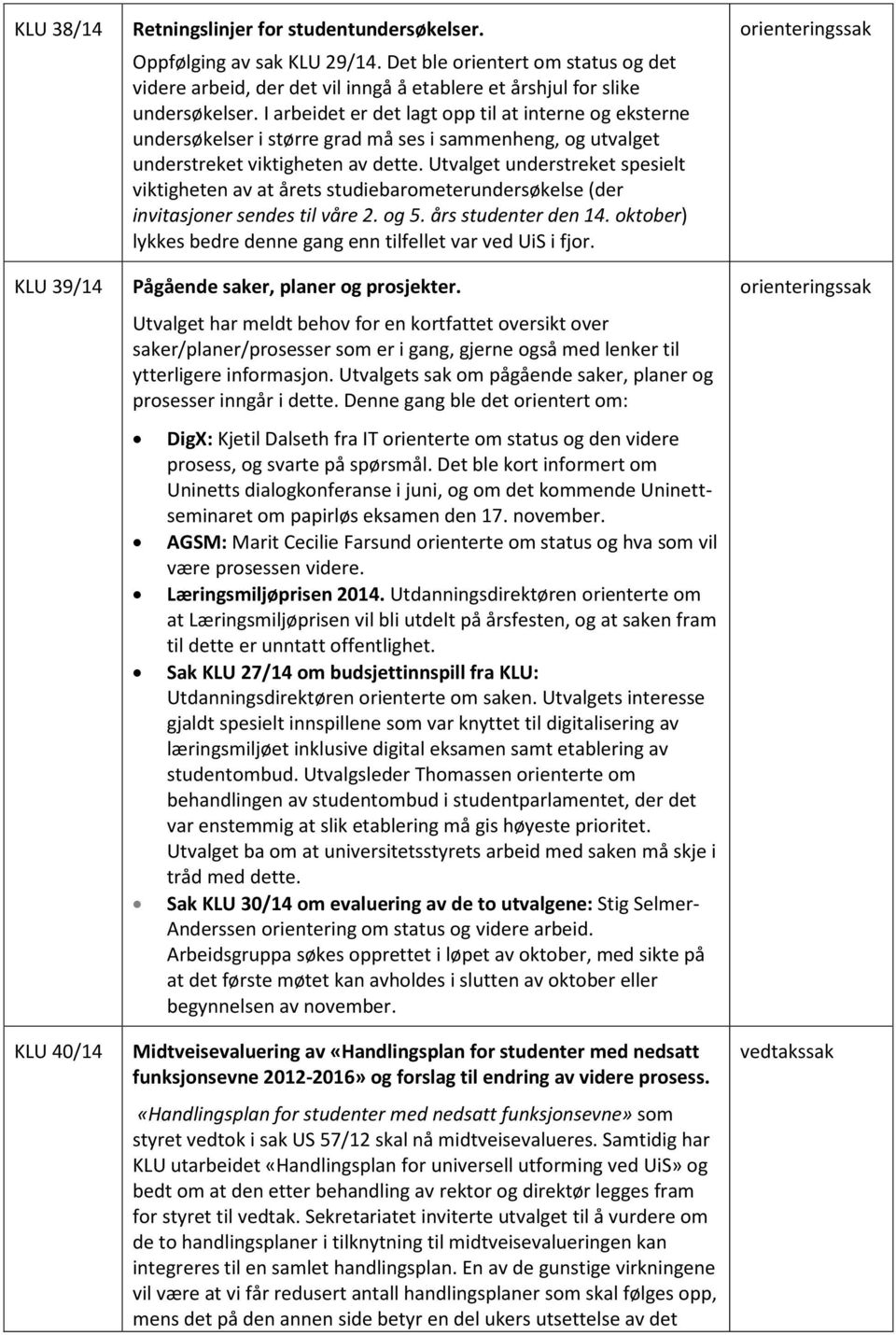 I arbeidet er det lagt opp til at interne og eksterne undersøkelser i større grad må ses i sammenheng, og utvalget understreket viktigheten av dette.