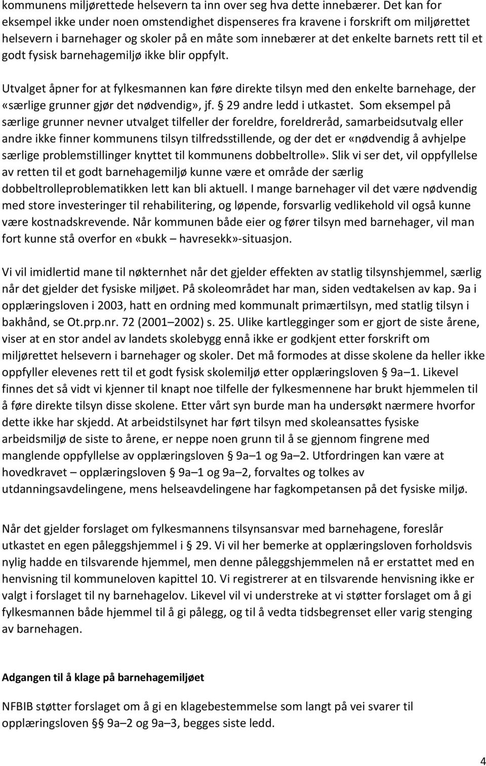 fysisk barnehagemiljø ikke blir oppfylt. Utvalget åpner for at fylkesmannen kan føre direkte tilsyn med den enkelte barnehage, der «særlige grunner gjør det nødvendig», jf. 29 andre ledd i utkastet.