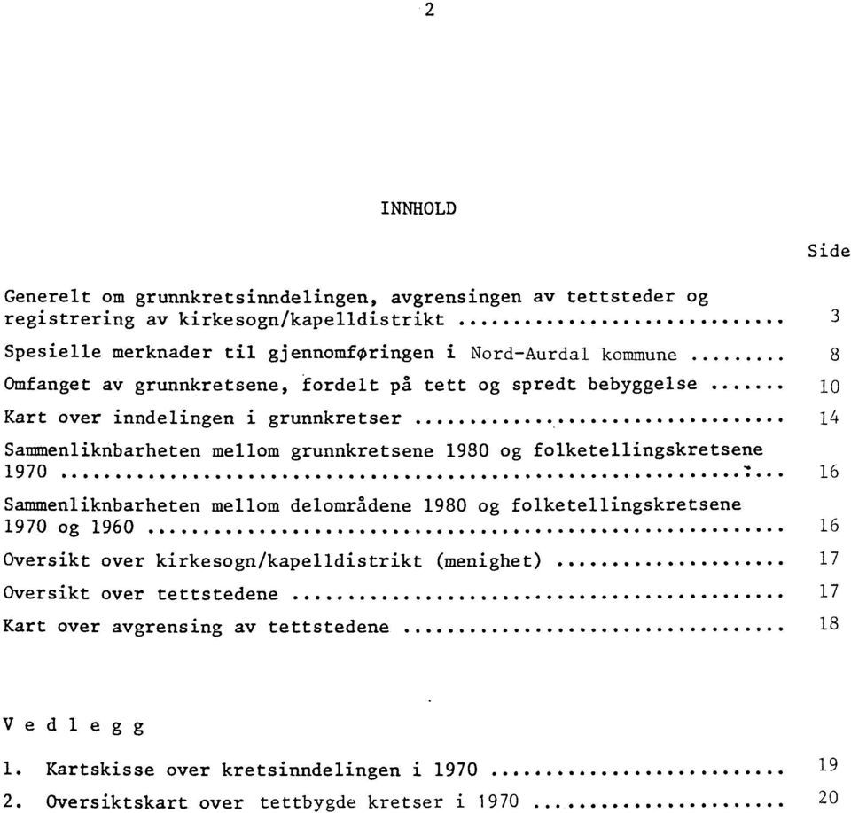 ...... 14 Sammenliknbarheten mellom grunnkretsene 1930 og folketellingskretsene 1970............. 16 Sammenliknbarheten mellom delområdene 1980 og folketellingskretsene 1970 og 1960.