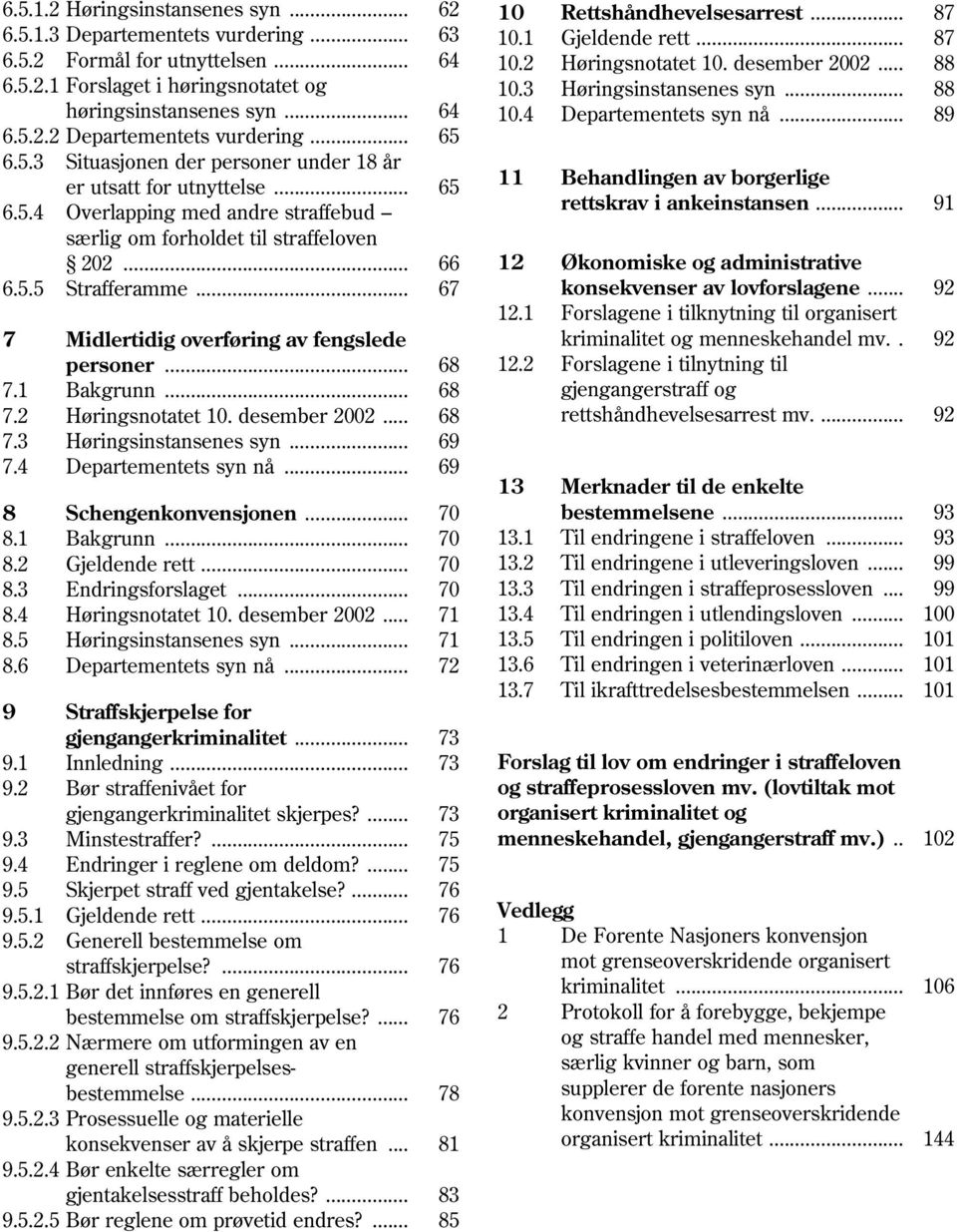 .. Overlapping med andre straffebud 65 11 Behandlingen av borgerlige rettskrav i ankeinstansen... 91 6.5.4 særlig om forholdet til straffeloven 202... 66 12 Økonomiske og administrative 6.5.5 Strafferamme.