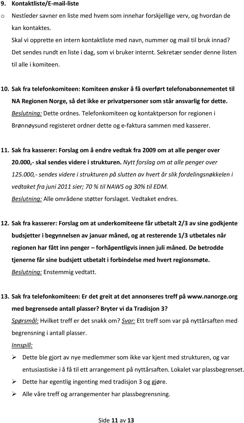 Sak fra telefonkomiteen: Komiteen ønsker å få overført telefonabonnementet til NA Regionen Norge, så det ikke er privatpersoner som står ansvarlig for dette. Beslutning: Dette ordnes.