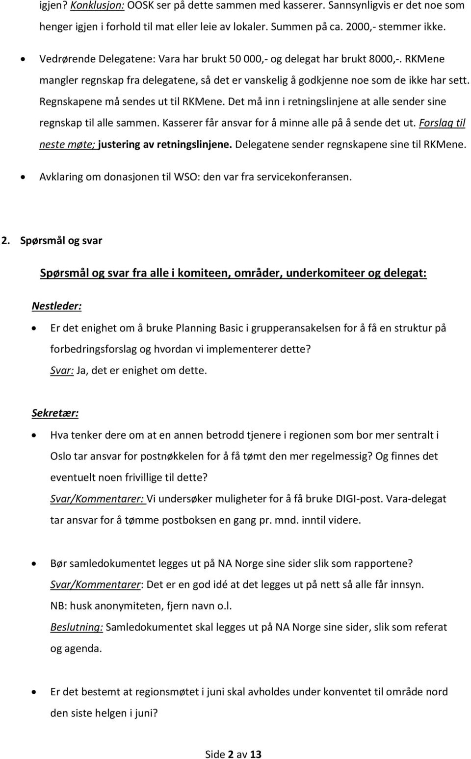 Regnskapene må sendes ut til RKMene. Det må inn i retningslinjene at alle sender sine regnskap til alle sammen. Kasserer får ansvar for å minne alle på å sende det ut.