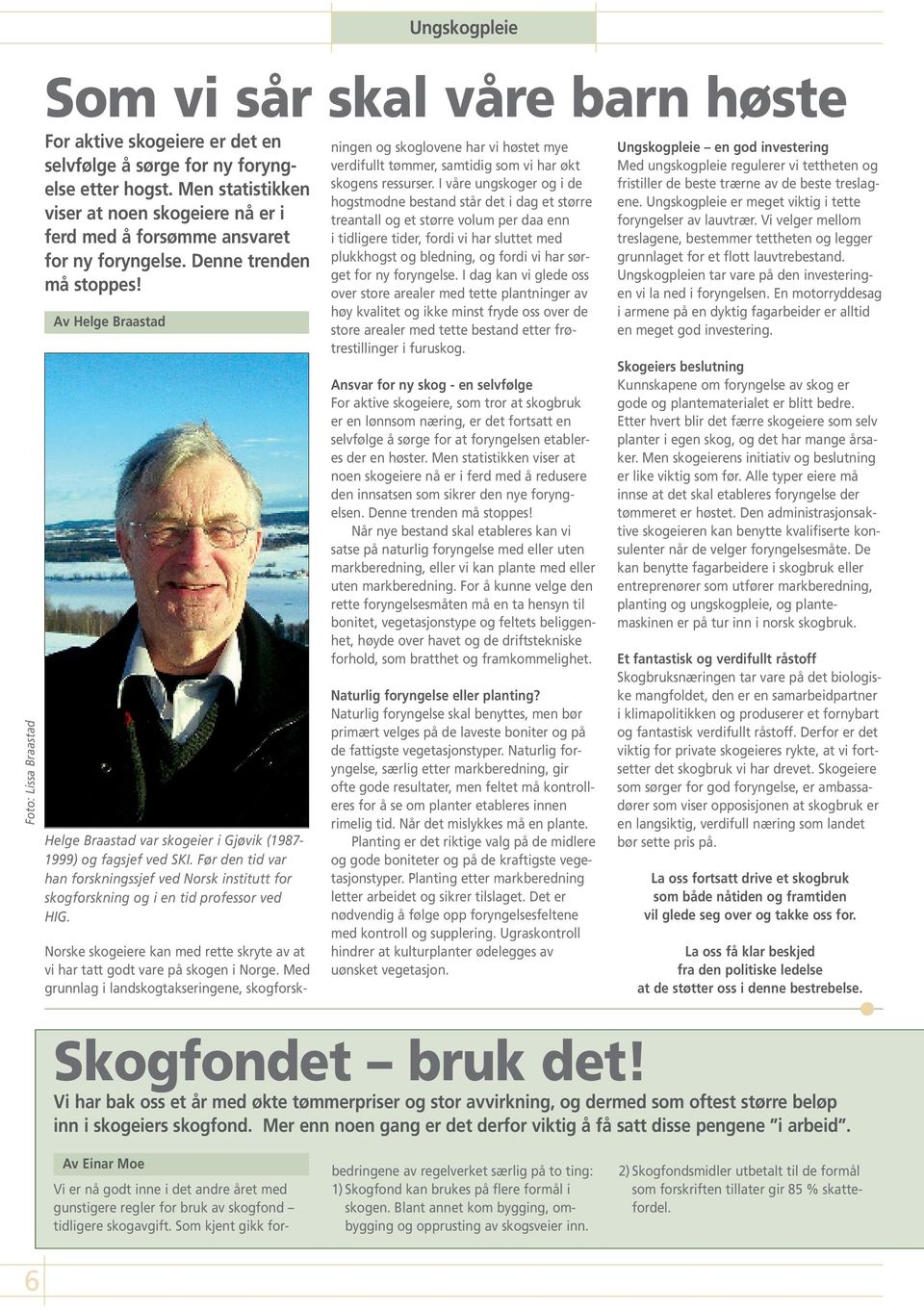 Før den tid var han forskningssjef ved Norsk institutt for skogforskning og i en tid professor ved HIG. Norske skogeiere kan med rette skryte av at vi har tatt godt vare på skogen i Norge.