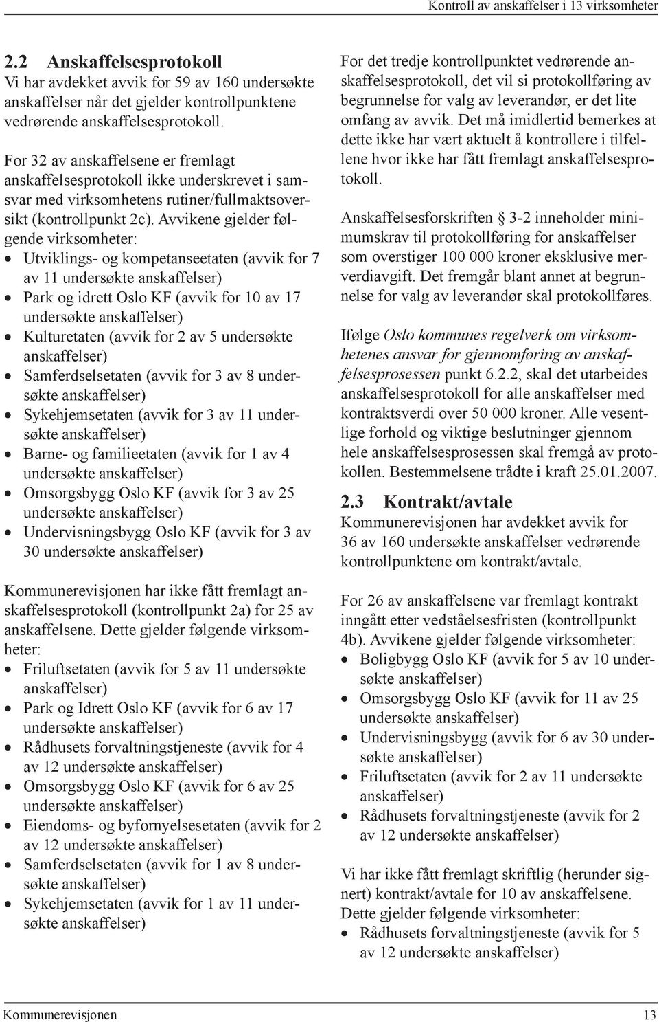 Avvikene gjelder følgende virksomheter: Utviklings- og kompetanseetaten (avvik for 7 av 11 undersøkte anskaffelser) Park og idrett Oslo KF (avvik for 10 av 17 undersøkte anskaffelser) Kulturetaten