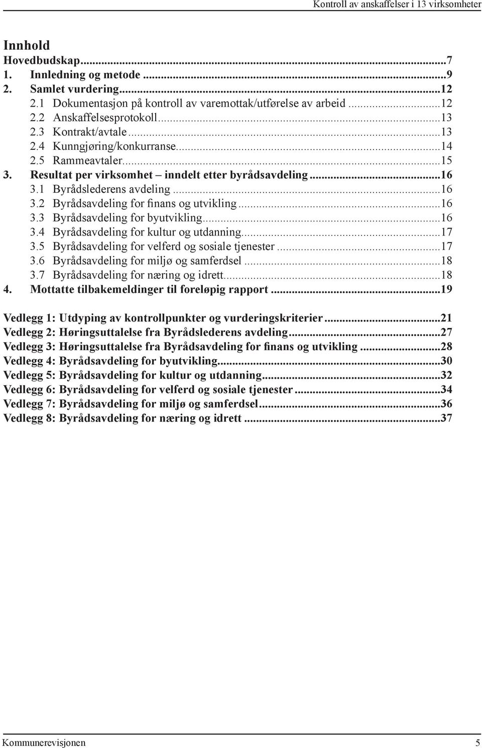 ..16 3.3 Byrådsavdeling for byutvikling...16 3.4 Byrådsavdeling for kultur og utdanning...17 3.5 Byrådsavdeling for velferd og sosiale tjenester...17 3.6 Byrådsavdeling for miljø og samferdsel...18 3.