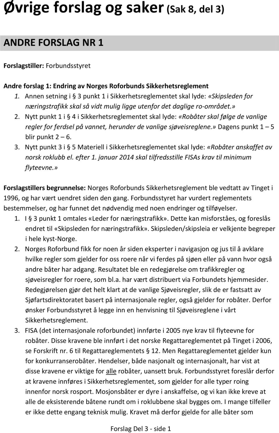 Nytt punkt 1 i 4 i Sikkerhetsreglementet skal lyde: «Robåter skal følge de vanlige regler for ferdsel på vannet, herunder de vanlige sjøveisreglene.» Dagens punkt 1 5 blir punkt 2 6. 3.