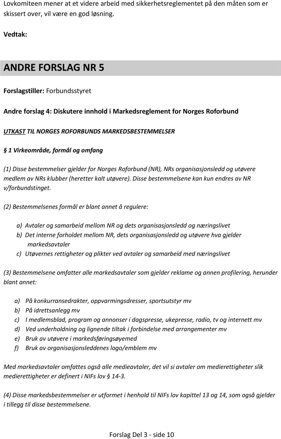 formål og omfang (1) Disse bestemmelser gjelder for Norges Roforbund (NR), NRs organisasjonsledd og utøvere medlem av NRs klubber (heretter kalt utøvere).
